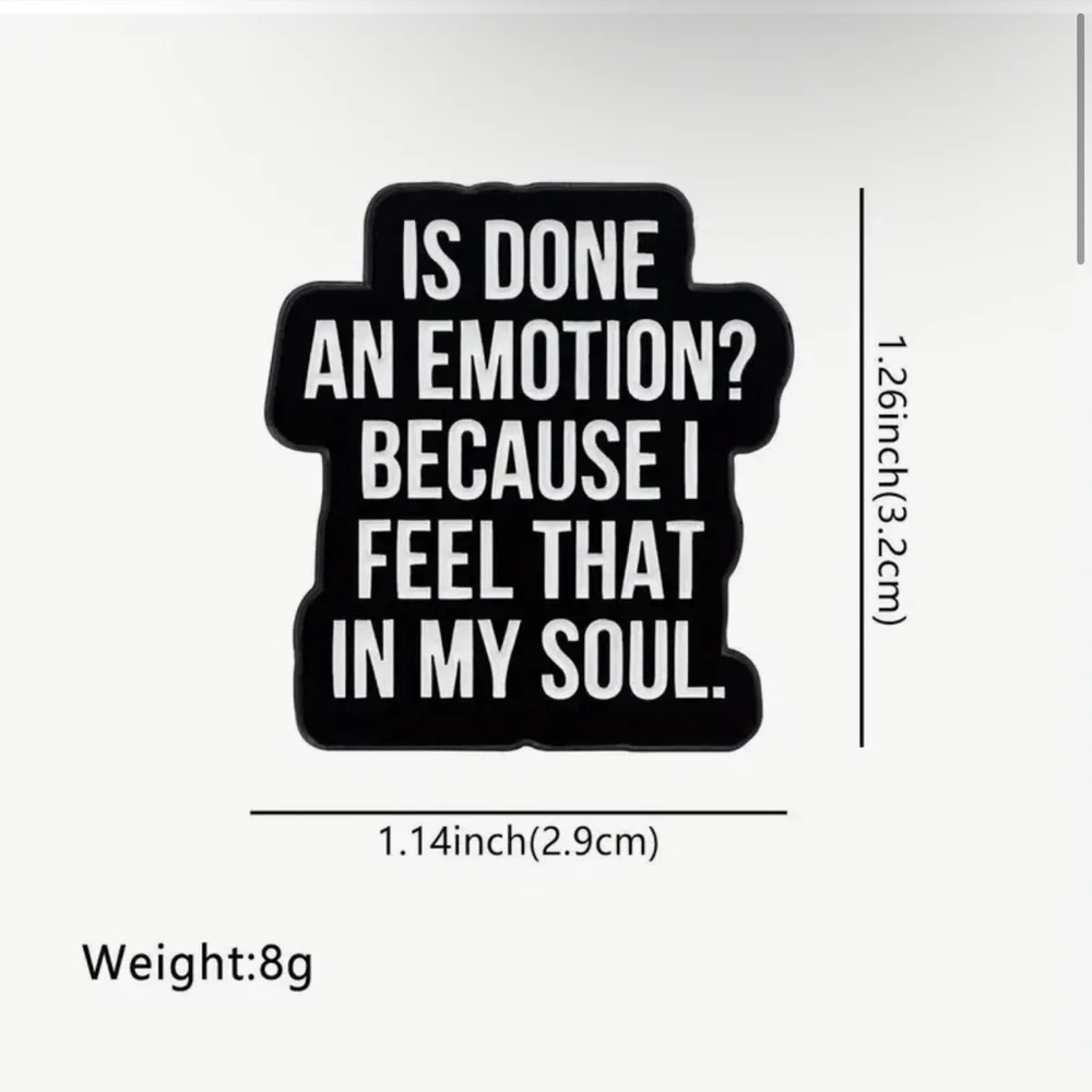 3/$25 “Is Done an Emotion? Because I Feel That in My Soul.” Unisex Pin Brooch